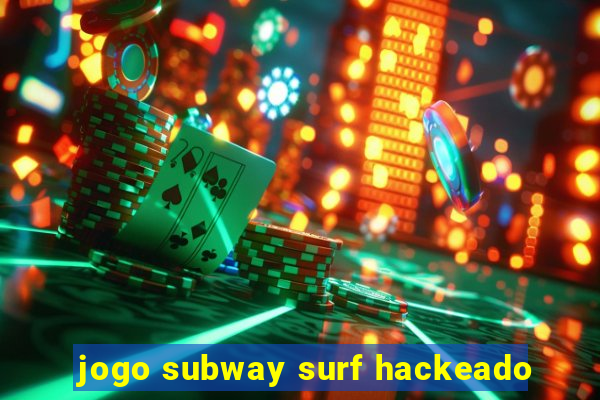 jogo subway surf hackeado